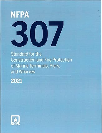 NFPA 307 Standard for the Construction and Fire Protection of Marine Terminals, Piers and Wharves 2021 edition : ISBN 9781455925414